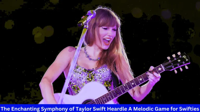 The Enchanting Symphony of Taylor Swift Heardle A Melodic Game for Swifties