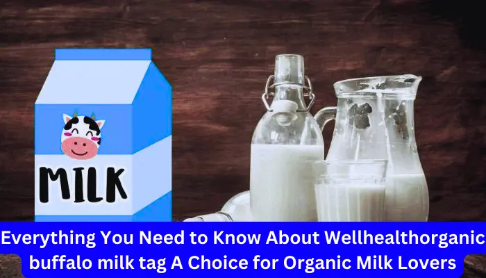 Everything You Need to Know About Wellhealthorganic buffalo milk tag A Choice for Organic Milk Lovers