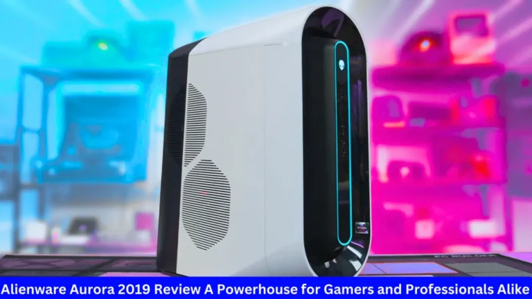 Alienware Aurora 2019 Review A Powerhouse for Gamers and Professionals Alike