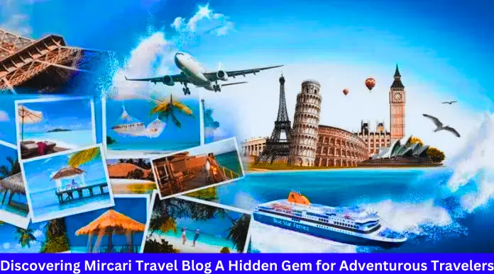 Discovering Mircari Travel Blog A Hidden Gem for Adventurous Travelers